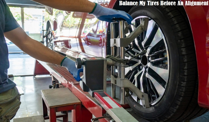 Balance Tires Before An Alignment